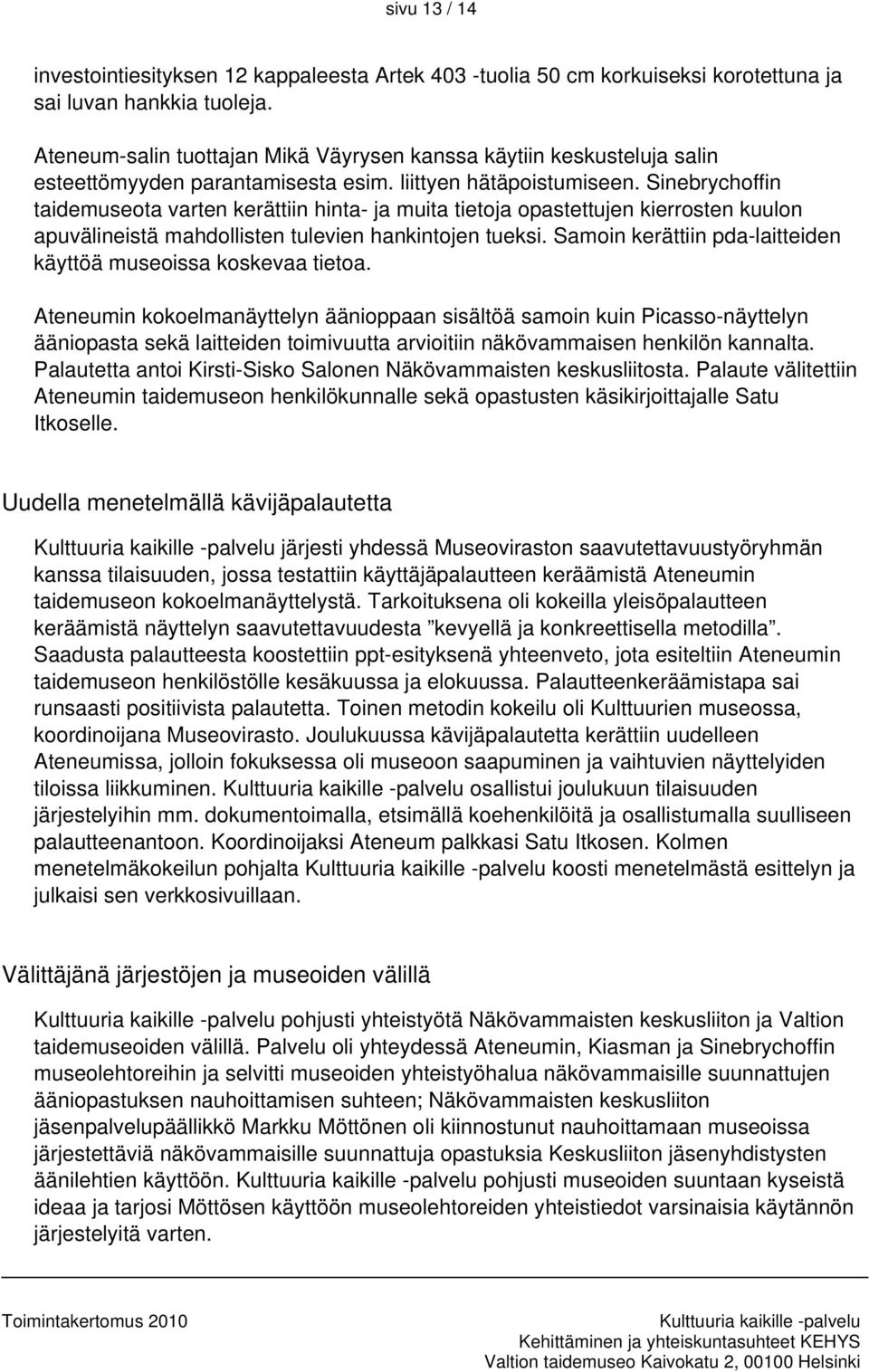 Sinebrychoffin taidemuseota varten kerättiin hinta- ja muita tietoja opastettujen kierrosten kuulon apuvälineistä mahdollisten tulevien hankintojen tueksi.