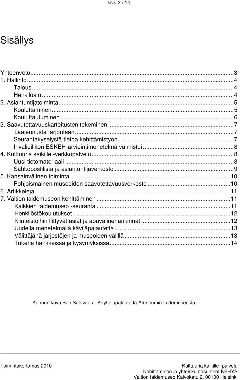 ..8 Sähköpostilista ja asiantuntijaverkosto...9 5. Kansainvälinen toiminta...10 Pohjoismainen museoiden saavutettavuusverkosto...10 6. Artikkeleja...11 7. Valtion taidemuseon kehittäminen.