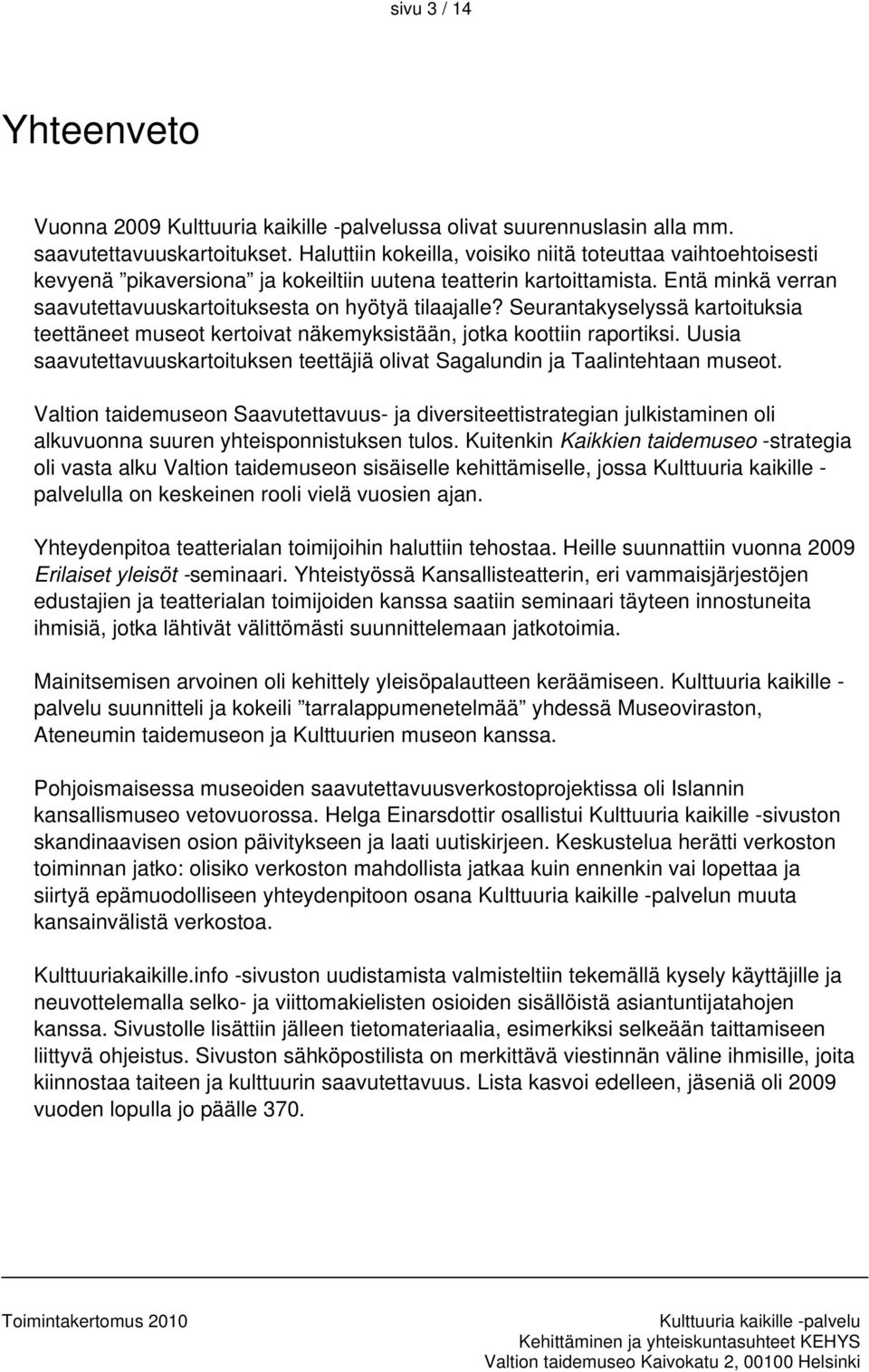 Seurantakyselyssä kartoituksia teettäneet museot kertoivat näkemyksistään, jotka koottiin raportiksi. Uusia saavutettavuuskartoituksen teettäjiä olivat Sagalundin ja Taalintehtaan museot.