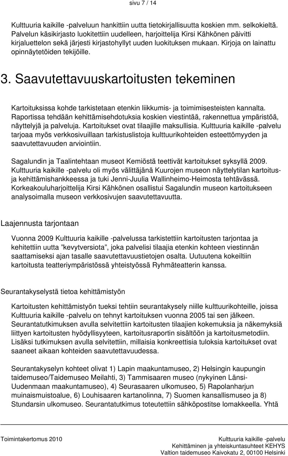 Kirjoja on lainattu opinnäytetöiden tekijöille. 3. Saavutettavuuskartoitusten tekeminen Kartoituksissa kohde tarkistetaan etenkin liikkumis- ja toimimisesteisten kannalta.