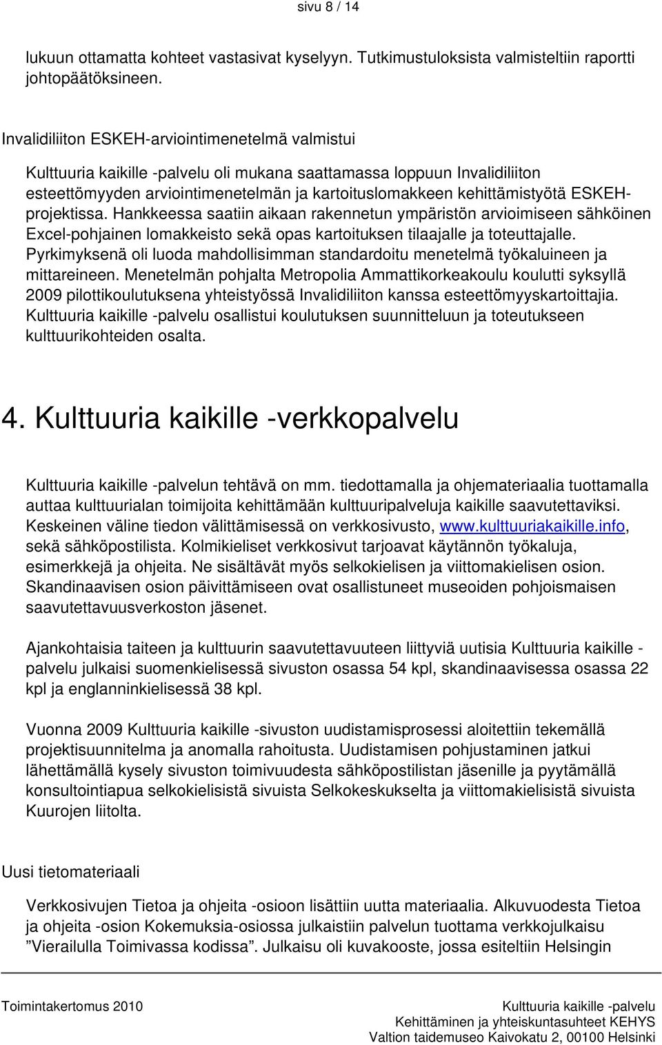 Hankkeessa saatiin aikaan rakennetun ympäristön arvioimiseen sähköinen Excel-pohjainen lomakkeisto sekä opas kartoituksen tilaajalle ja toteuttajalle.