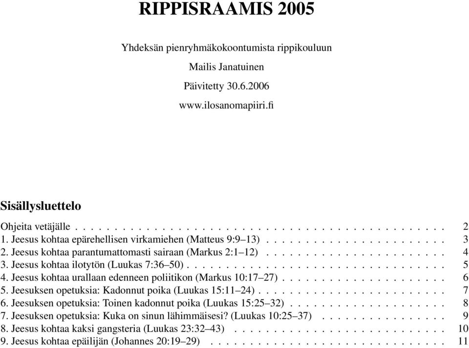 Jeesus kohtaa ilotytön (Luukas 7:36 50)................................. 5 4. Jeesus kohtaa urallaan edenneen poliitikon (Markus 10:17 27)..................... 6 5.