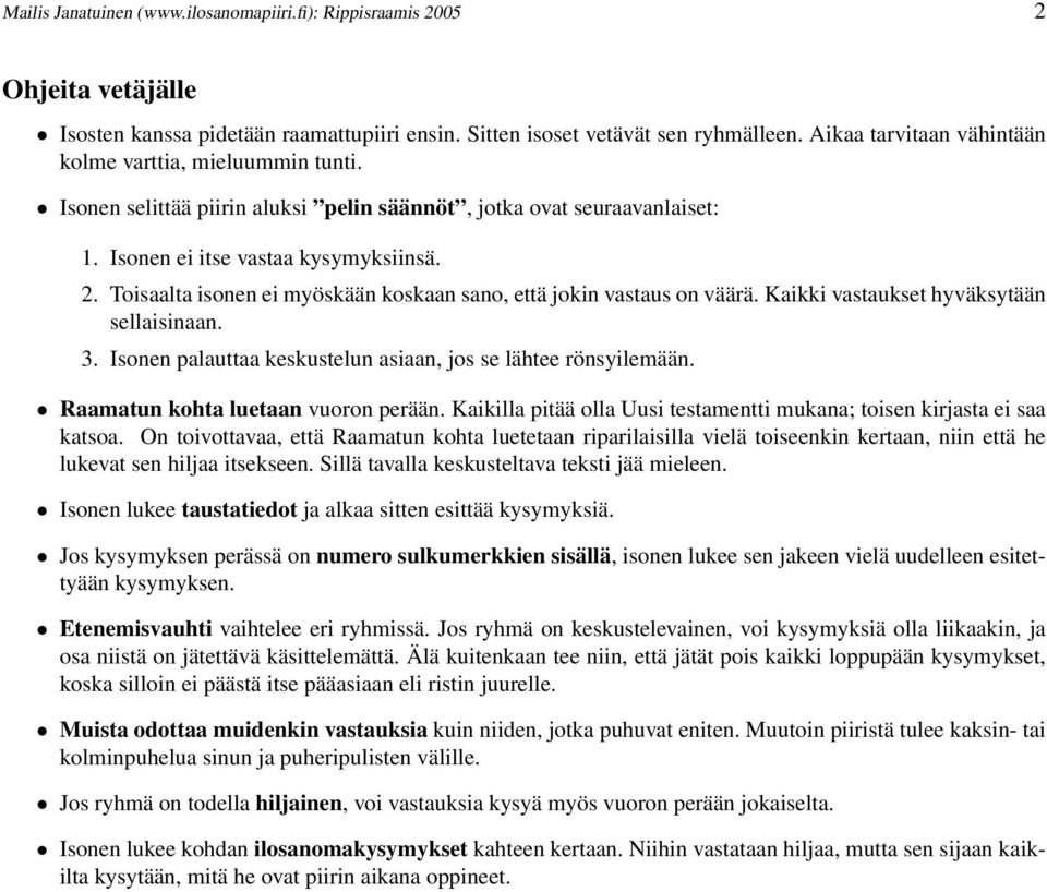 Toisaalta isonen ei myöskään koskaan sano, että jokin vastaus on väärä. Kaikki vastaukset hyväksytään sellaisinaan. 3. Isonen palauttaa keskustelun asiaan, jos se lähtee rönsyilemään.