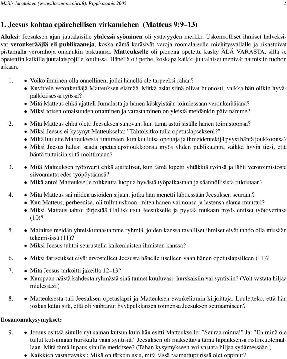 Matteukselle oli pienenä opetettu käsky ÄLÄ VARASTA, sillä se opetettiin kaikille juutalaispojille koulussa. Hänellä oli perhe, koskapa kaikki juutalaiset menivät naimisiin tuohon aikaan. 1.