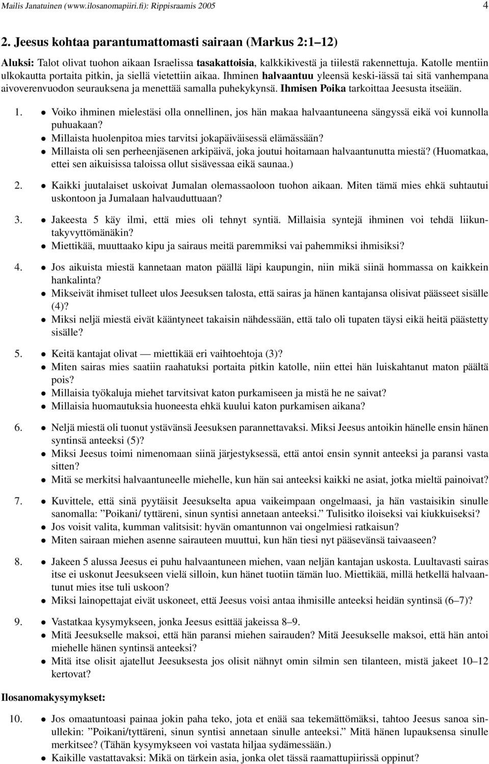 Katolle mentiin ulkokautta portaita pitkin, ja siellä vietettiin aikaa. Ihminen halvaantuu yleensä keski-iässä tai sitä vanhempana aivoverenvuodon seurauksena ja menettää samalla puhekykynsä.