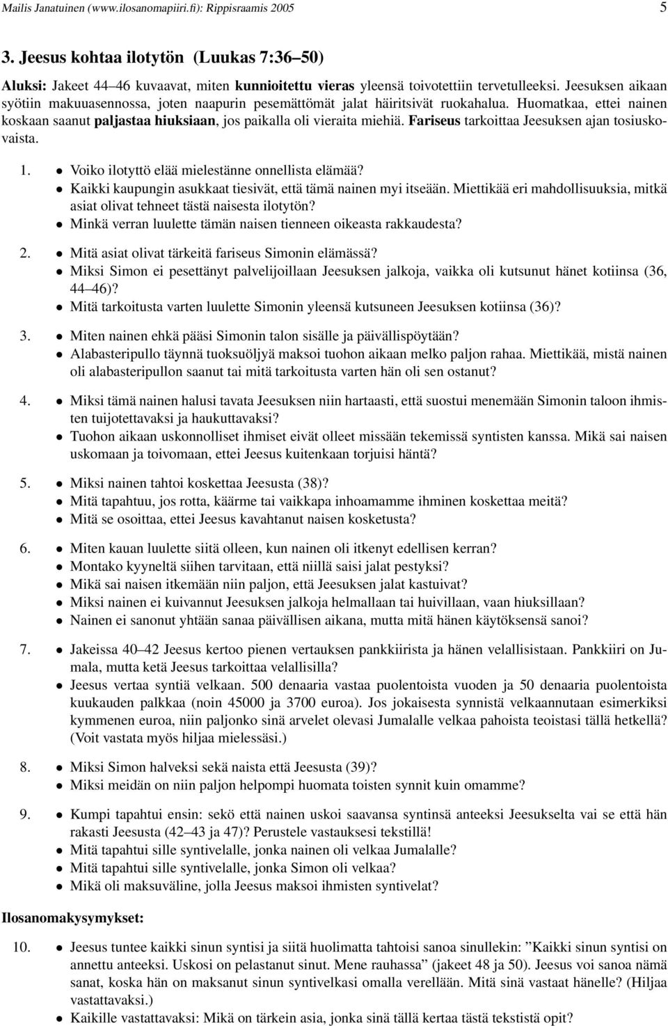 Fariseus tarkoittaa Jeesuksen ajan tosiuskovaista. 1. Voiko ilotyttö elää mielestänne onnellista elämää? Kaikki kaupungin asukkaat tiesivät, että tämä nainen myi itseään.