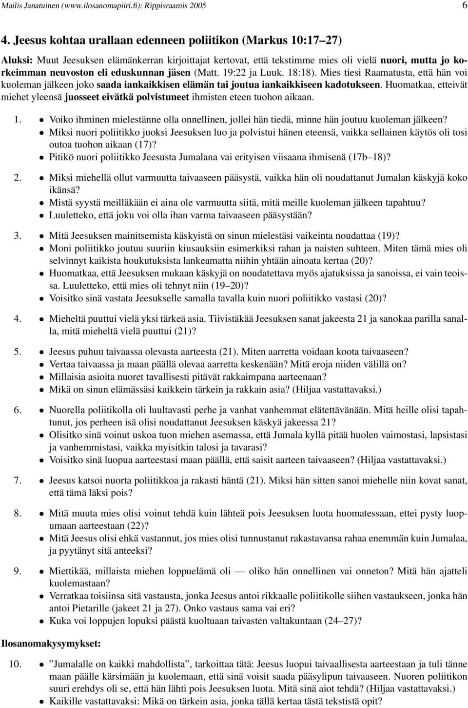 eduskunnan jäsen (Matt. 19:22 ja Luuk. 18:18). Mies tiesi Raamatusta, että hän voi kuoleman jälkeen joko saada iankaikkisen elämän tai joutua iankaikkiseen kadotukseen.