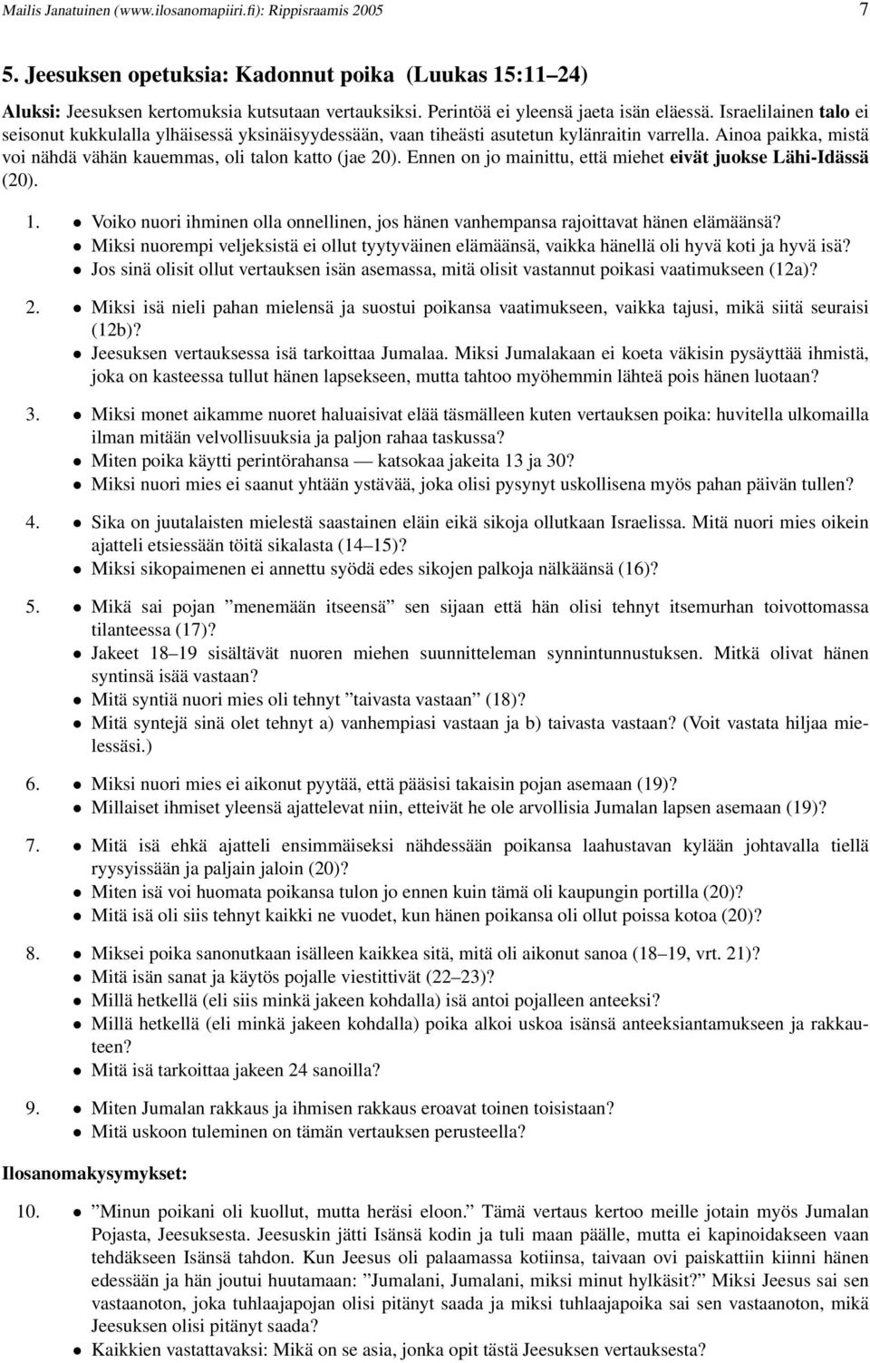 Ainoa paikka, mistä voi nähdä vähän kauemmas, oli talon katto (jae 20). Ennen on jo mainittu, että miehet eivät juokse Lähi-Idässä (20). 1.