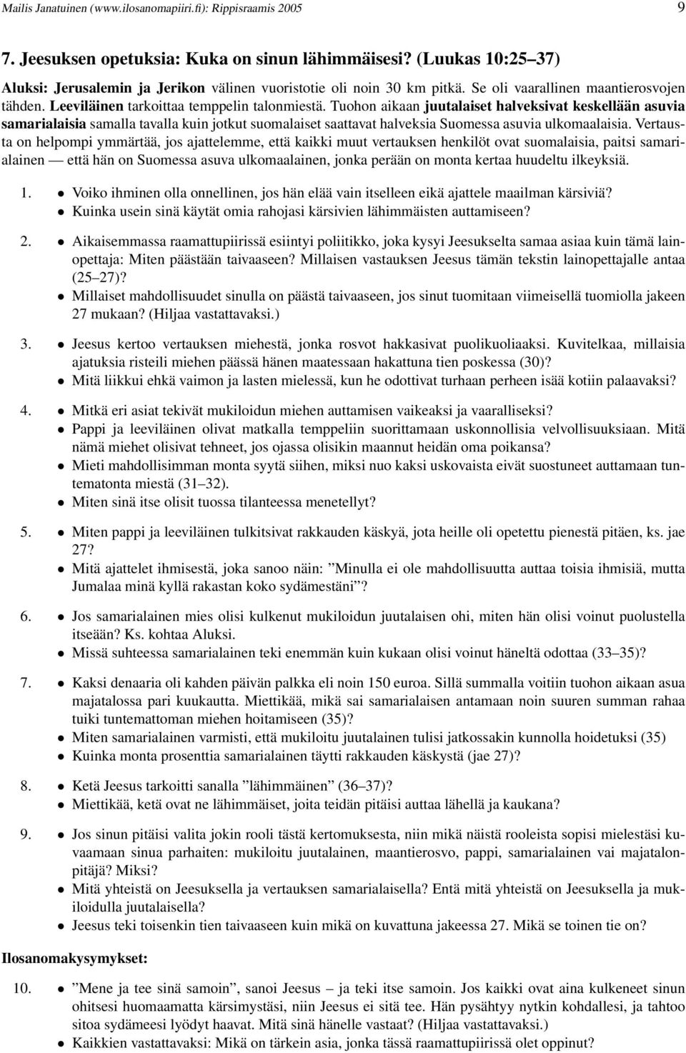 Tuohon aikaan juutalaiset halveksivat keskellään asuvia samarialaisia samalla tavalla kuin jotkut suomalaiset saattavat halveksia Suomessa asuvia ulkomaalaisia.