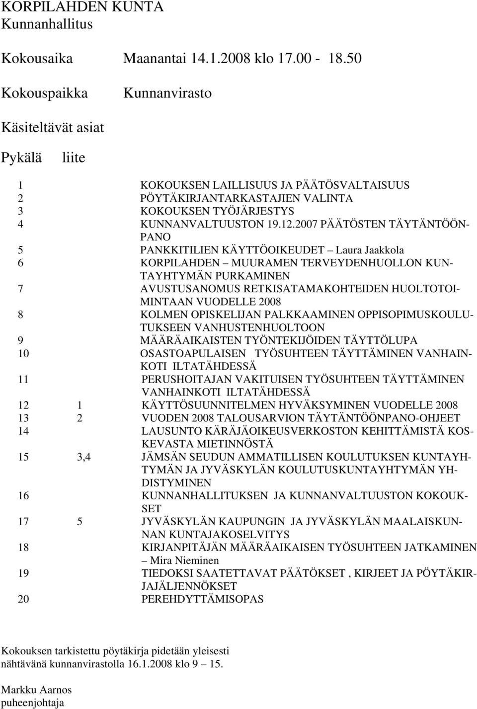 2007 PÄÄTÖSTEN TÄYTÄNTÖÖN- PANO 5 PANKKITILIEN KÄYTTÖOIKEUDET Laura Jaakkola 6 KORPILAHDEN MUURAMEN TERVEYDENHUOLLON KUN- TAYHTYMÄN PURKAMINEN 7 AVUSTUSANOMUS RETKISATAMAKOHTEIDEN HUOLTOTOI- MINTAAN