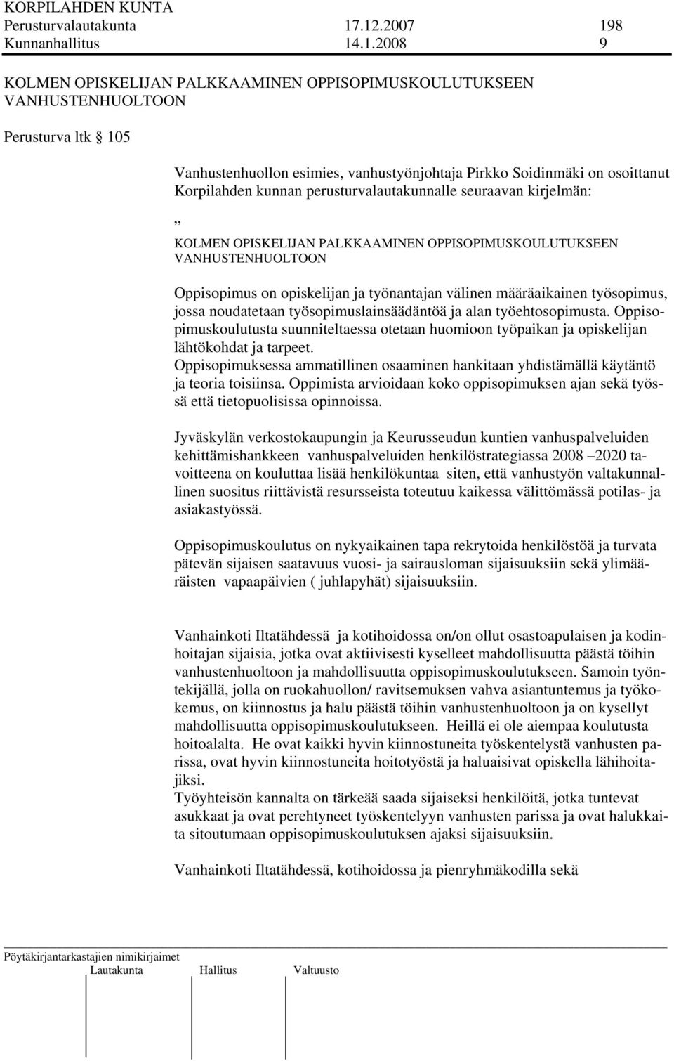 osoittanut Korpilahden kunnan perusturvalautakunnalle seuraavan kirjelmän: KOLMEN OPISKELIJAN PALKKAAMINEN OPPISOPIMUSKOULUTUKSEEN VANHUSTENHUOLTOON Oppisopimus on opiskelijan ja työnantajan välinen