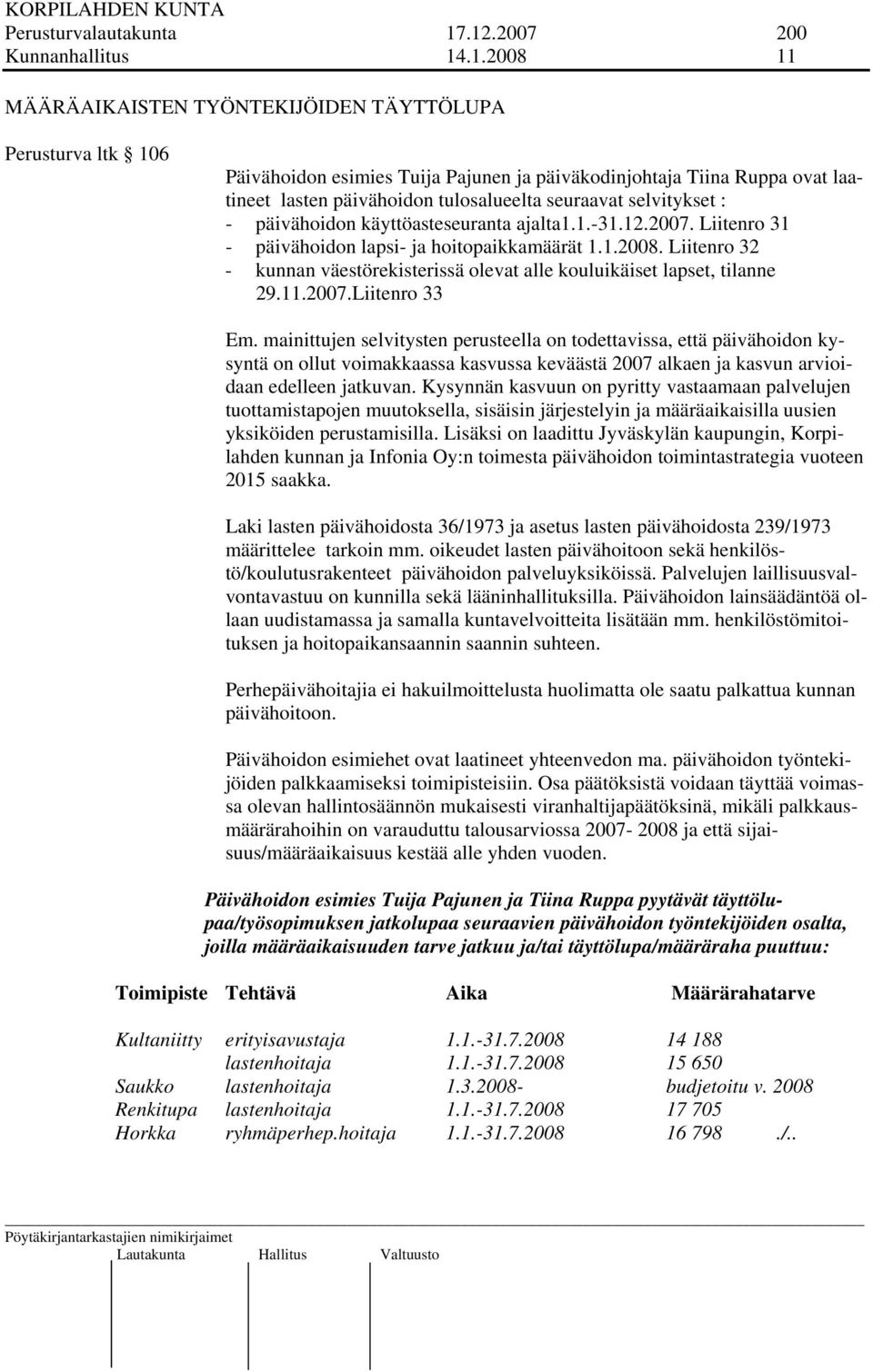 päivähoidon tulosalueelta seuraavat selvitykset : - päivähoidon käyttöasteseuranta ajalta1.1.-31.12.2007. Liitenro 31 - päivähoidon lapsi- ja hoitopaikkamäärät 1.1.2008.