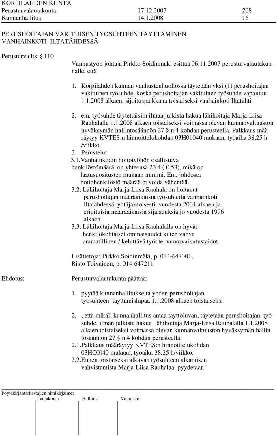 em. työsuhde täytettäisiin ilman julkista hakua lähihoitaja Marja-Liisa Rauhalalla 1.1.2008 alkaen toistaiseksi voimassa olevan kunnanvaltuuston hyväksymän hallintosäännön 27 :n 4 kohdan perusteella.