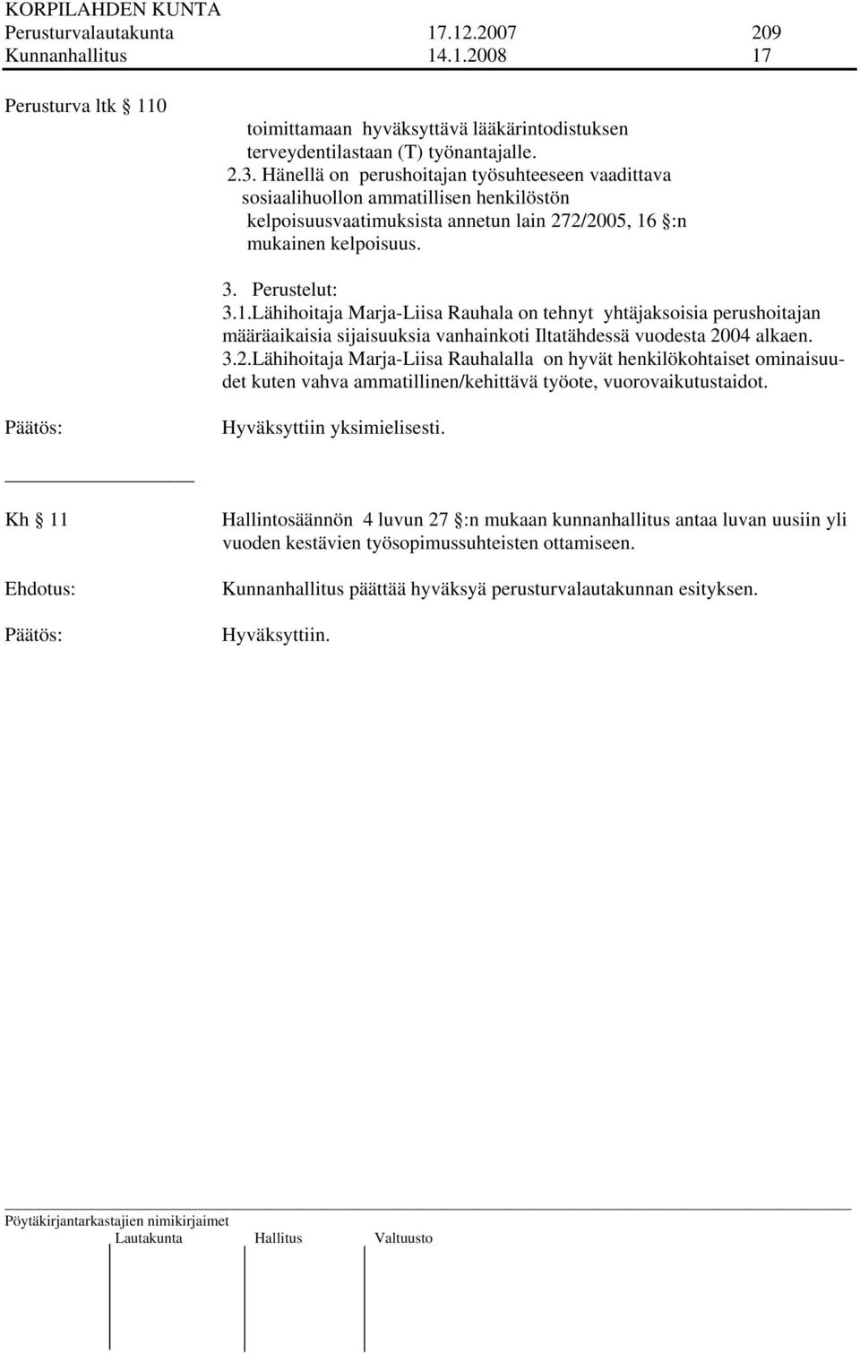 :n mukainen kelpoisuus. 3. Perustelut: 3.1.Lähihoitaja Marja-Liisa Rauhala on tehnyt yhtäjaksoisia perushoitajan määräaikaisia sijaisuuksia vanhainkoti Iltatähdessä vuodesta 20