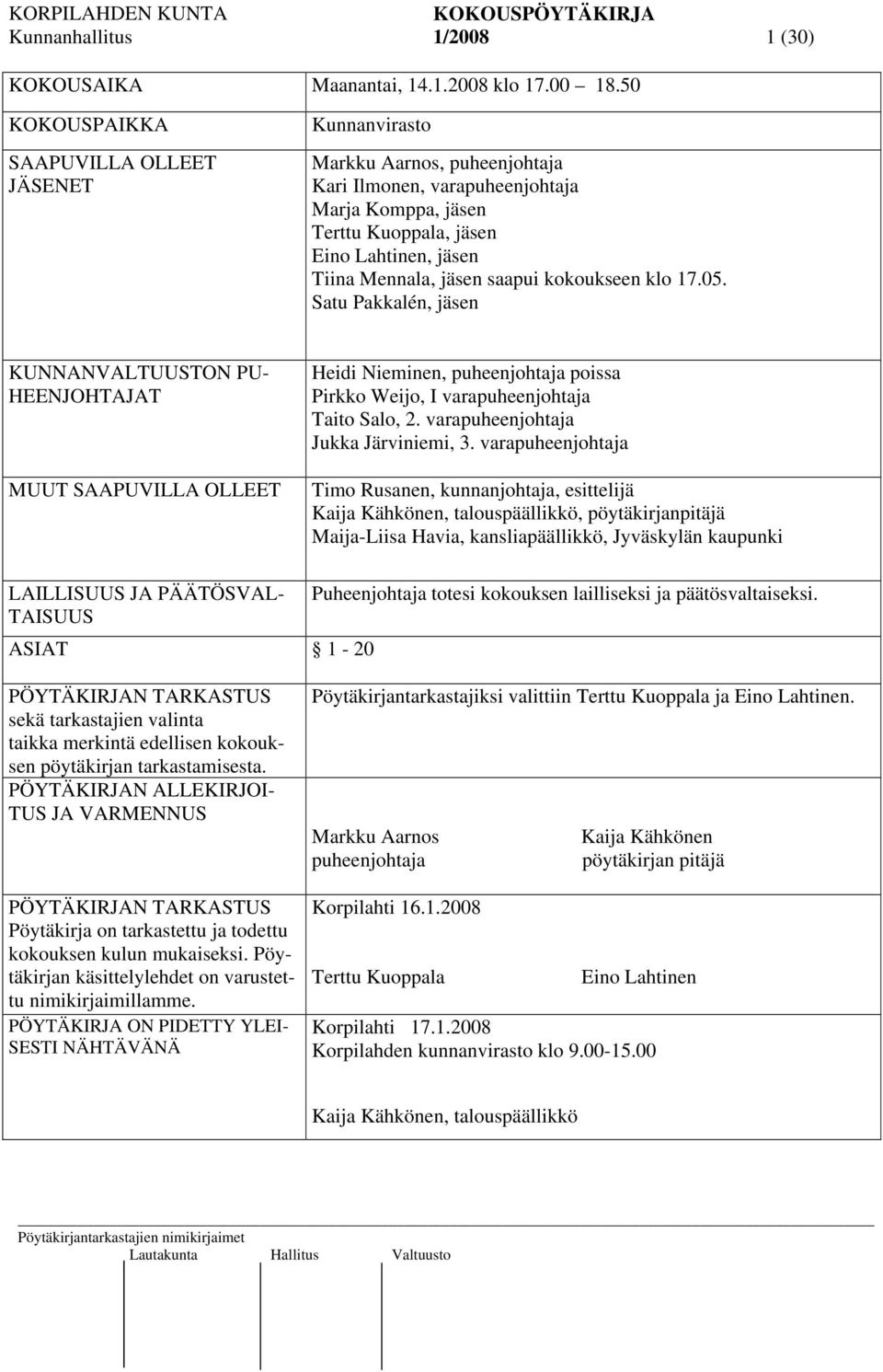 jäsen saapui kokoukseen klo 17.05. Satu Pakkalén, jäsen KUNNANVALTUUSTON PU- HEENJOHTAJAT MUUT SAAPUVILLA OLLEET Heidi Nieminen, puheenjohtaja poissa Pirkko Weijo, I varapuheenjohtaja Taito Salo, 2.
