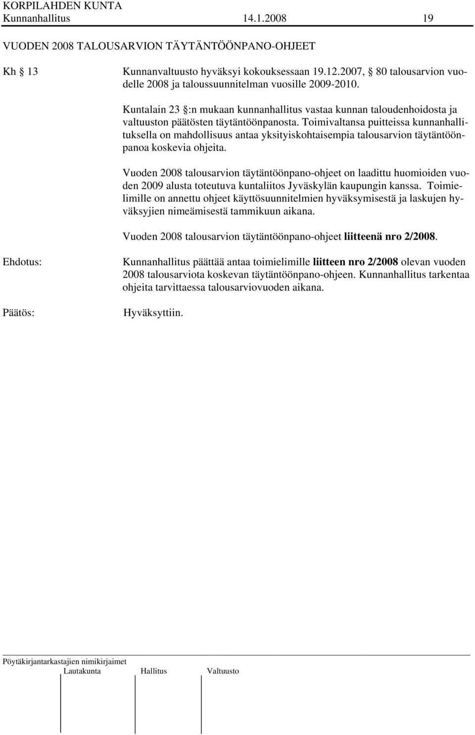 Toimivaltansa puitteissa kunnanhallituksella on mahdollisuus antaa yksityiskohtaisempia talousarvion täytäntöönpanoa koskevia ohjeita.