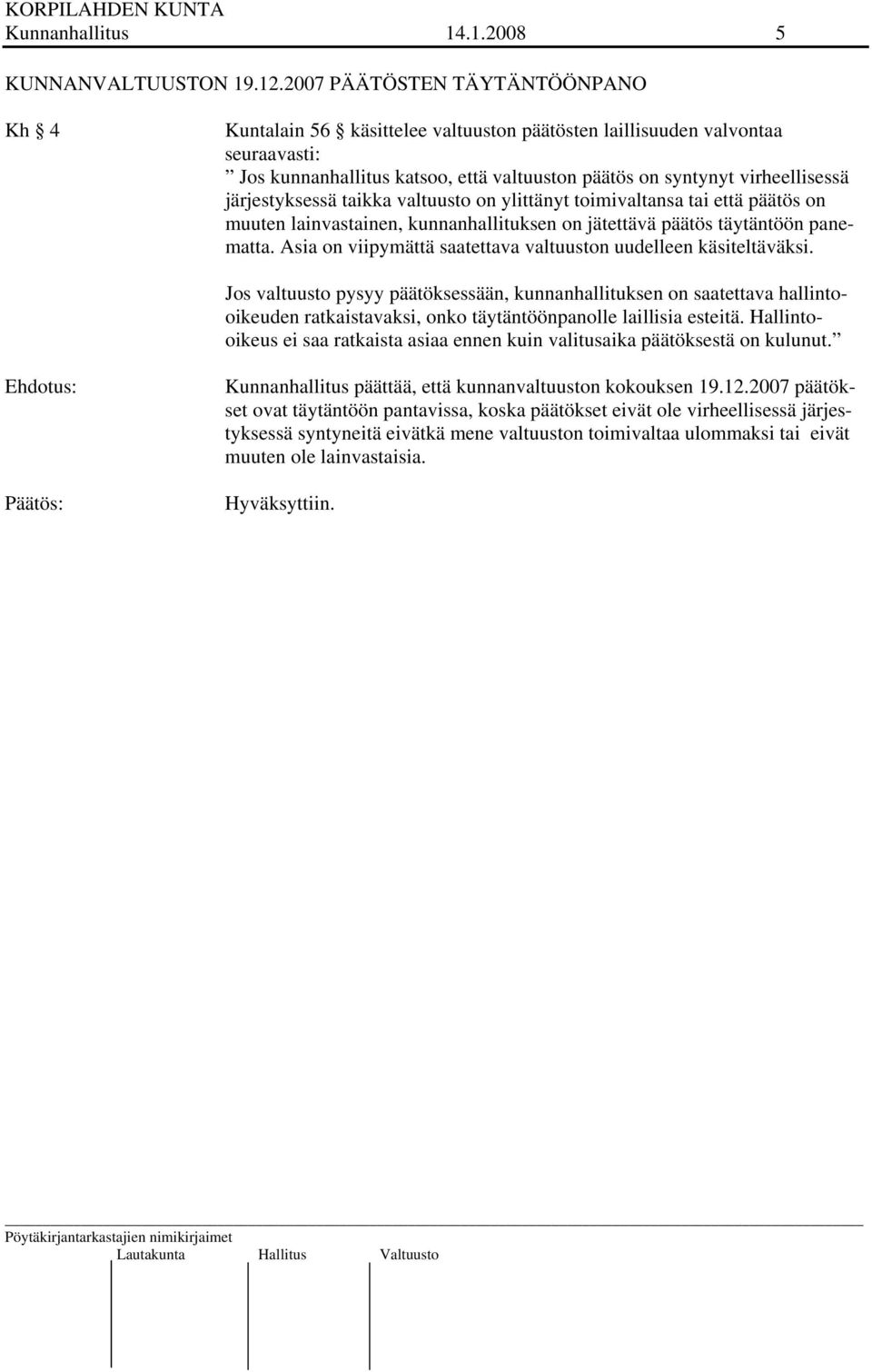 järjestyksessä taikka valtuusto on ylittänyt toimivaltansa tai että päätös on muuten lainvastainen, kunnanhallituksen on jätettävä päätös täytäntöön panematta.