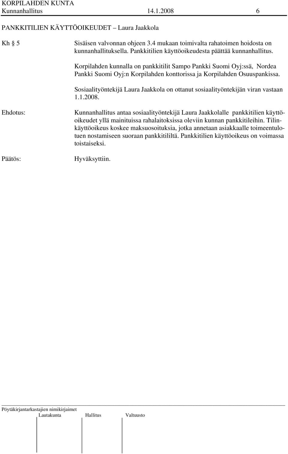 Korpilahden kunnalla on pankkitilit Sampo Pankki Suomi Oyj:ssä, Nordea Pankki Suomi Oyj:n Korpilahden konttorissa ja Korpilahden Osuuspankissa.