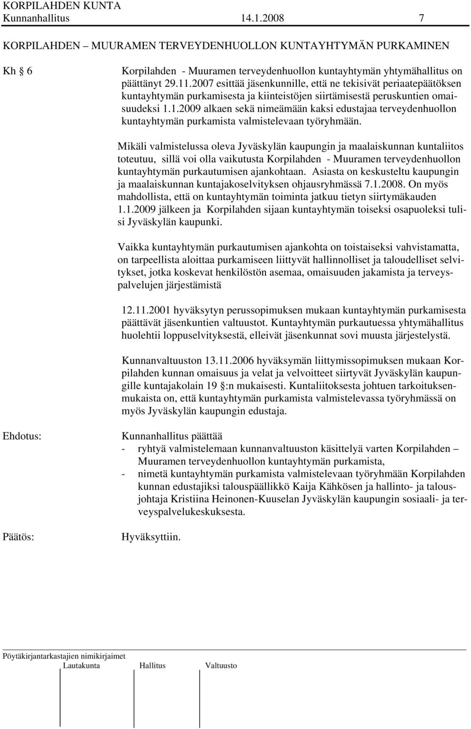 1.2009 alkaen sekä nimeämään kaksi edustajaa terveydenhuollon kuntayhtymän purkamista valmistelevaan työryhmään.