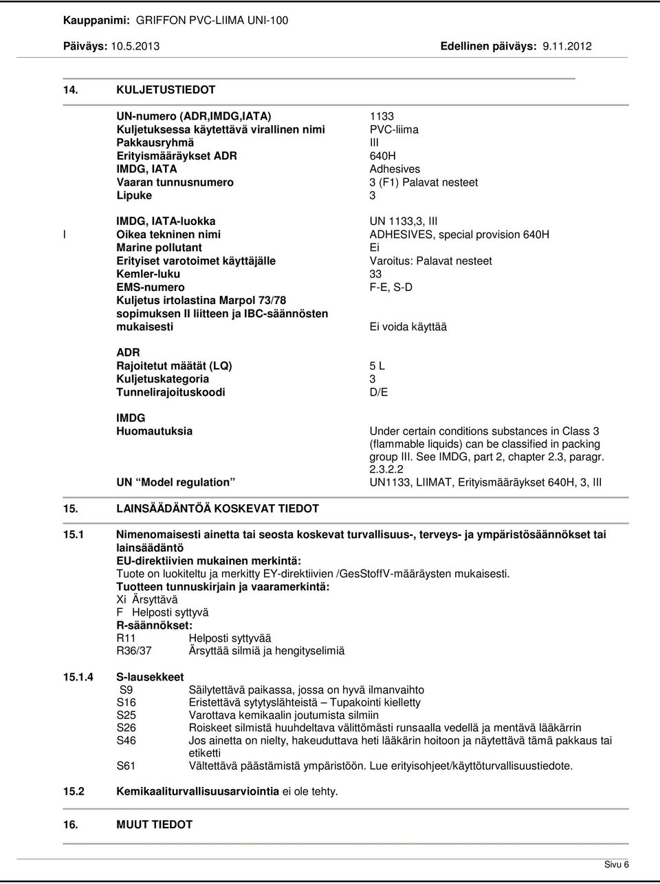 Kemler-luku 33 EMS-numero F-E, S-D Kuljetus irtolastina Marpol 73/78 sopimuksen II liitteen ja IBC-säännösten mukaisesti Ei voida käyttää ADR Rajoitetut määtät (LQ) 5 L Kuljetuskategoria 3