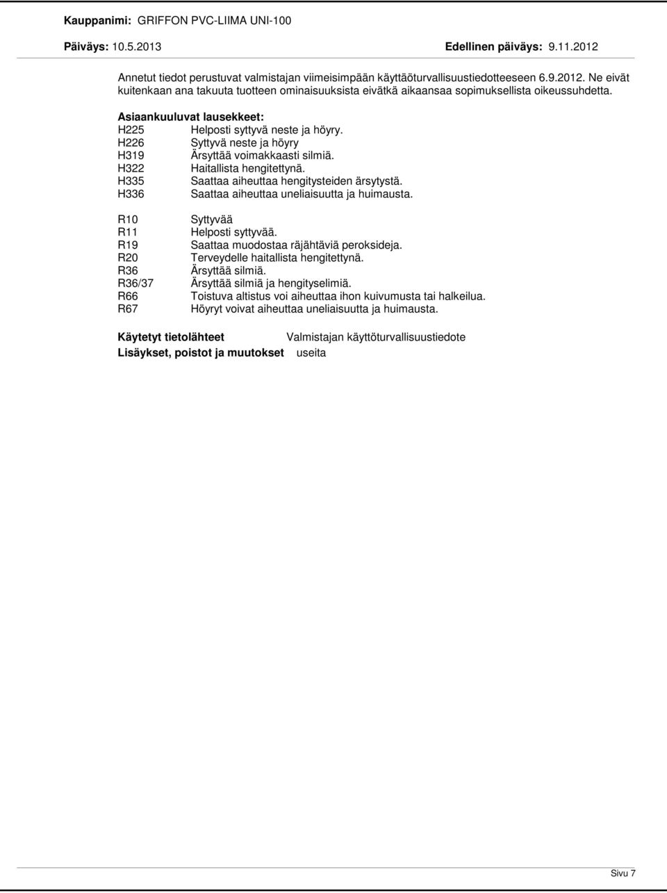 H226 Syttyvä neste ja höyry H319 Ärsyttää voimakkaasti silmiä. H322 Haitallista hengitettynä. H335 Saattaa aiheuttaa hengitysteiden ärsytystä. H336 Saattaa aiheuttaa uneliaisuutta ja huimausta.