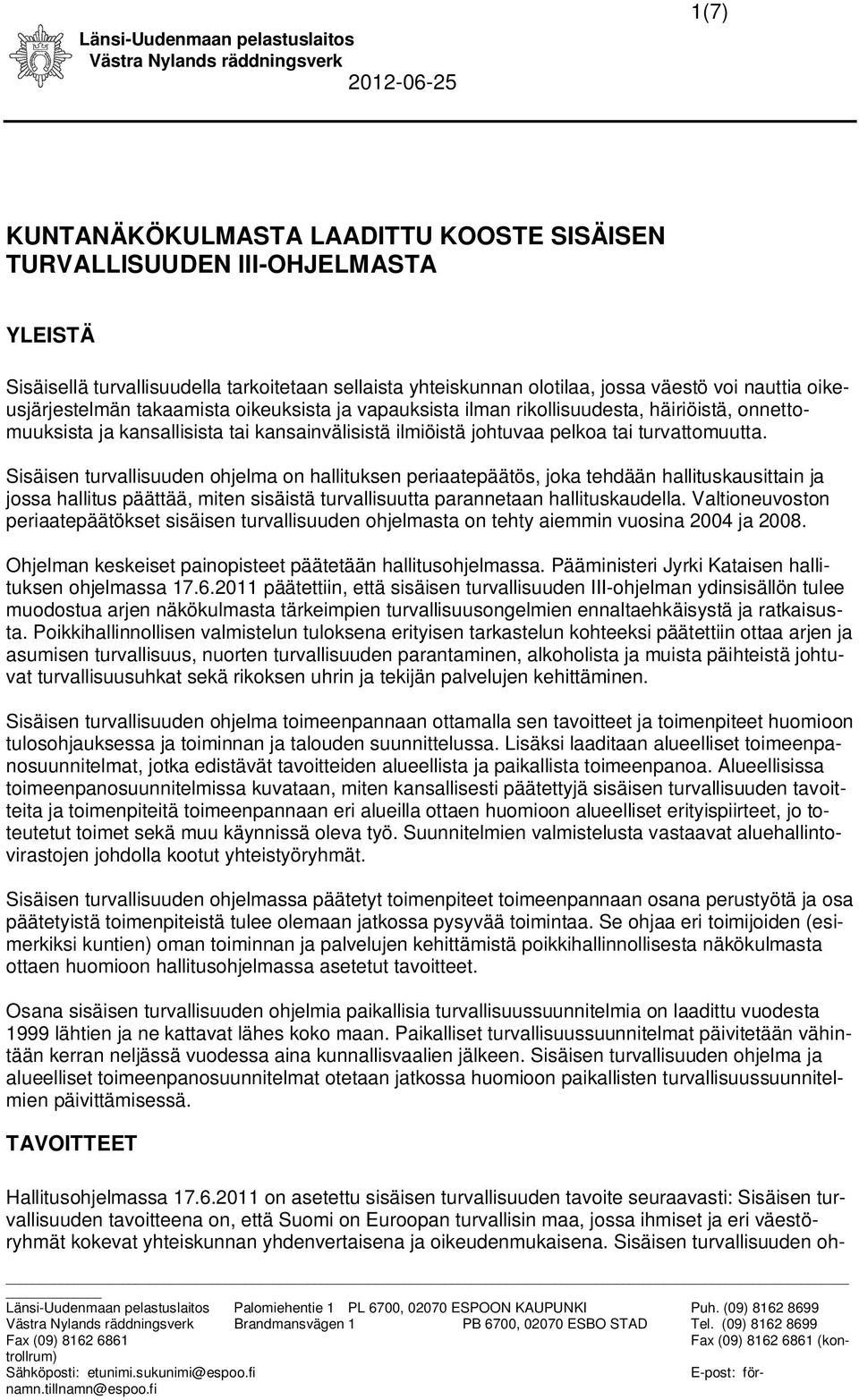 Sisäisen turvallisuuden ohjelma on hallituksen periaatepäätös, joka tehdään hallituskausittain ja jossa hallitus päättää, miten sisäistä turvallisuutta parannetaan hallituskaudella.