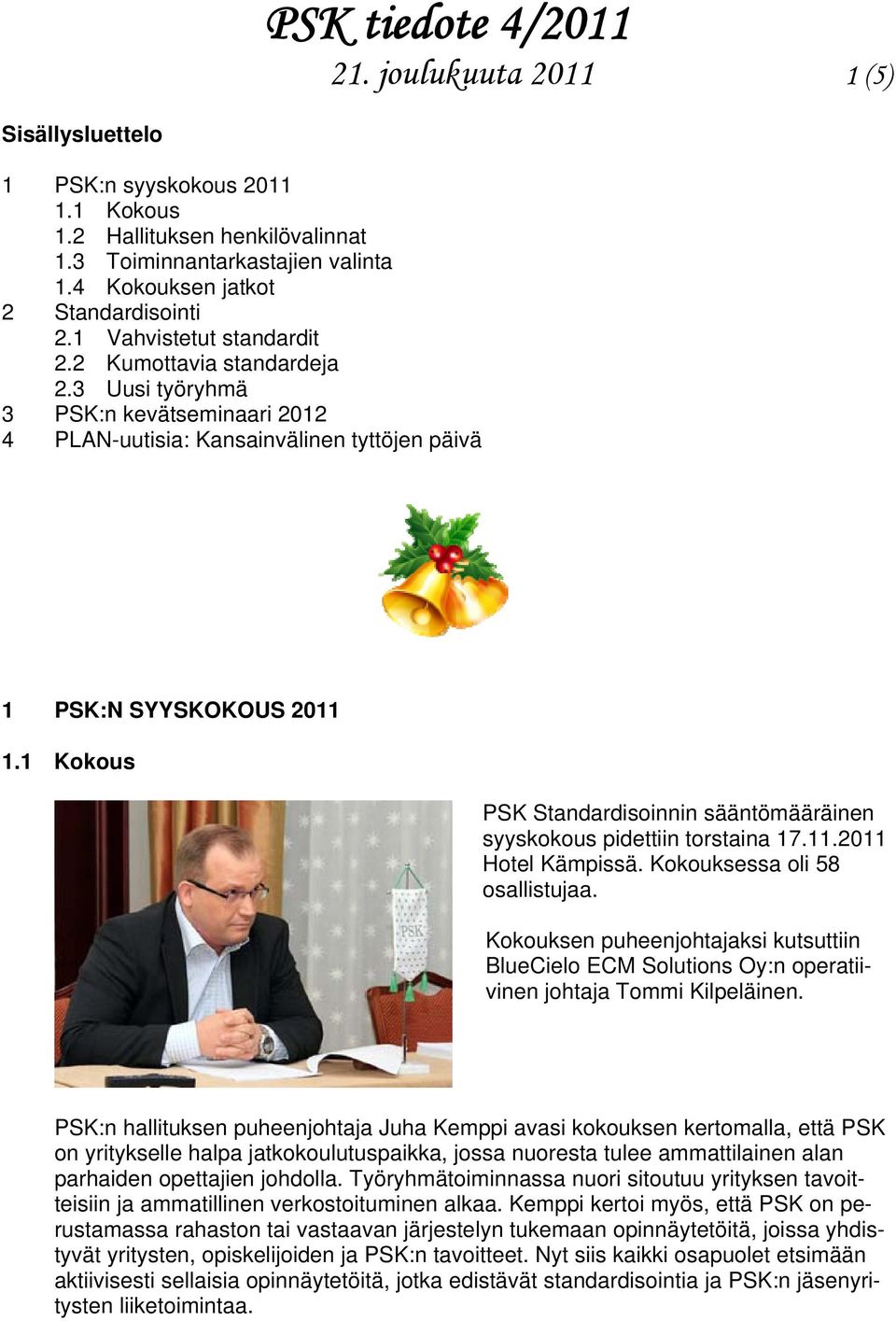 1 Kokous PSK Standardisoinnin sääntömääräinen syyskokous pidettiin torstaina 17.11.2011 Hotel Kämpissä. Kokouksessa oli 58 osallistujaa.