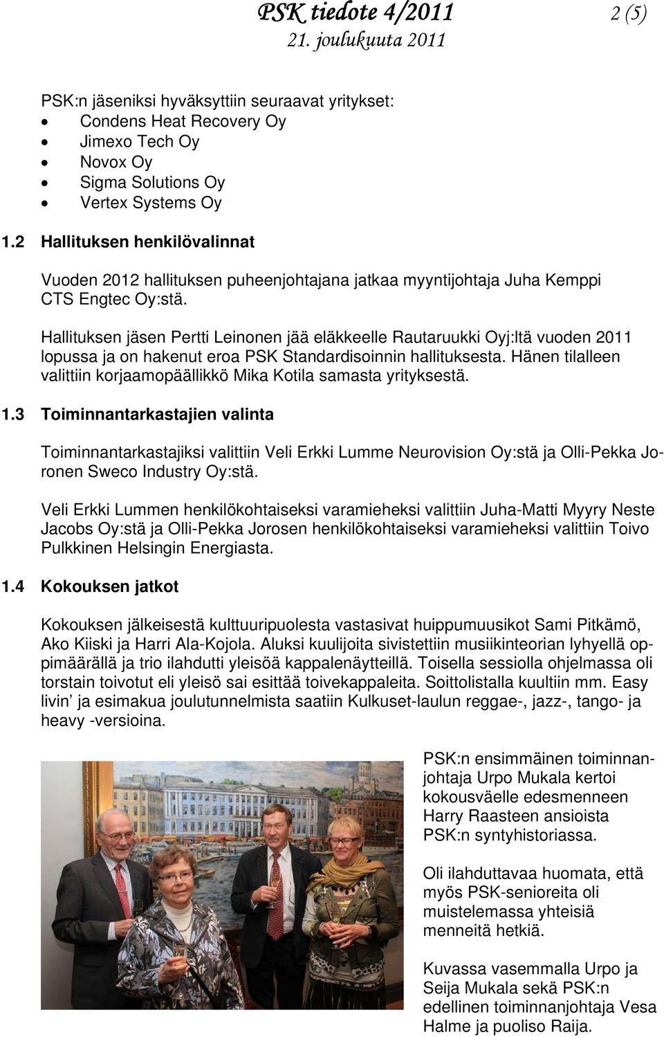 Hallituksen jäsen Pertti Leinonen jää eläkkeelle Rautaruukki Oyj:ltä vuoden 2011 lopussa ja on hakenut eroa PSK Standardisoinnin hallituksesta.