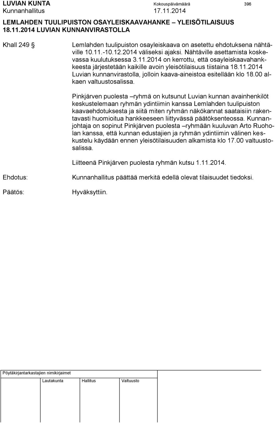 -10.12.2014 väliseksi ajaksi. Nähtäville asettamista koskevassa kuulutuksessa 3.11.2014 on kerrottu, että osayleiskaavahankkeesta järjestetään kaikille avoin yleisötilaisuus tiistaina 18.11.2014 Luvian kunnanvirastolla, jolloin kaava-aineistoa esitellään klo 18.