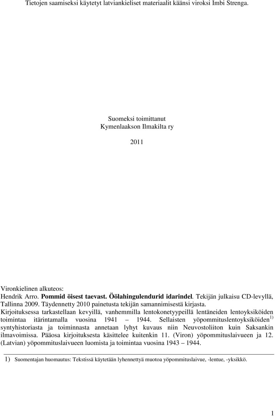 Kirjoituksessa tarkastellaan kevyillä, vanhemmilla lentokonetyypeillä lentäneiden lentoyksiköiden toimintaa itärintamalla vuosina 1941 1944.