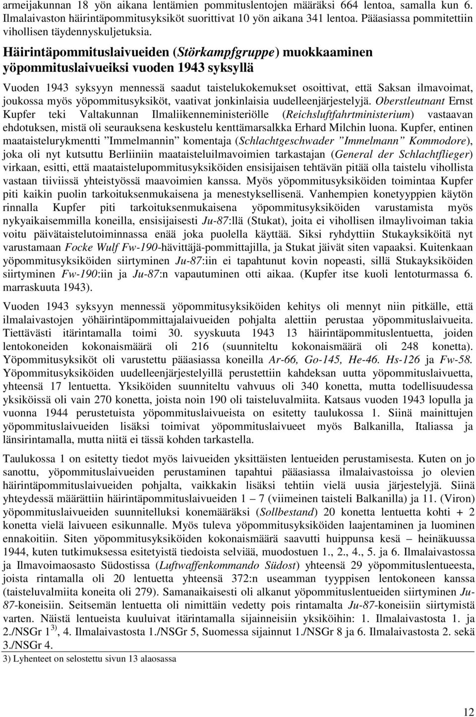 Häirintäpommituslaivueiden (Störkampfgruppe) muokkaaminen yöpommituslaivueiksi vuoden 1943 syksyllä Vuoden 1943 syksyyn mennessä saadut taistelukokemukset osoittivat, että Saksan ilmavoimat, joukossa