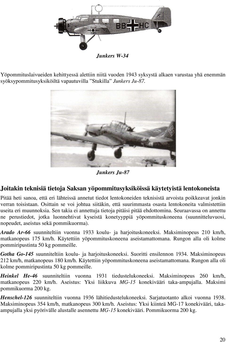 verran toisistaan. Osittain se voi johtua siitäkin, että suurimmasta osasta lentokoneita valmistettiin useita eri muunnoksia. Sen takia ei annettuja tietoja pitäisi pitää ehdottomina.