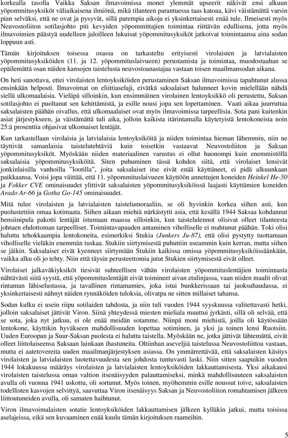 Ilmeisesti myös Neuvostoliiton sotilasjohto piti kevyiden yöpommittajien toimintaa riittävän edullisena, jotta myös ilmavoimien päästyä uudelleen jaloilleen lukuisat yöpommitusyksiköt jatkoivat