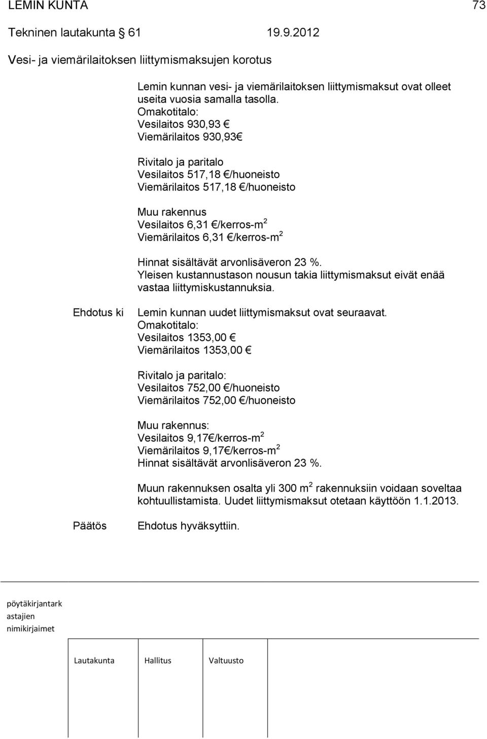 /kerros-m 2 Hinnat sisältävät arvonlisäveron 23 %. Yleisen kustannustason nousun takia liittymismaksut eivät enää vastaa liittymiskustannuksia.