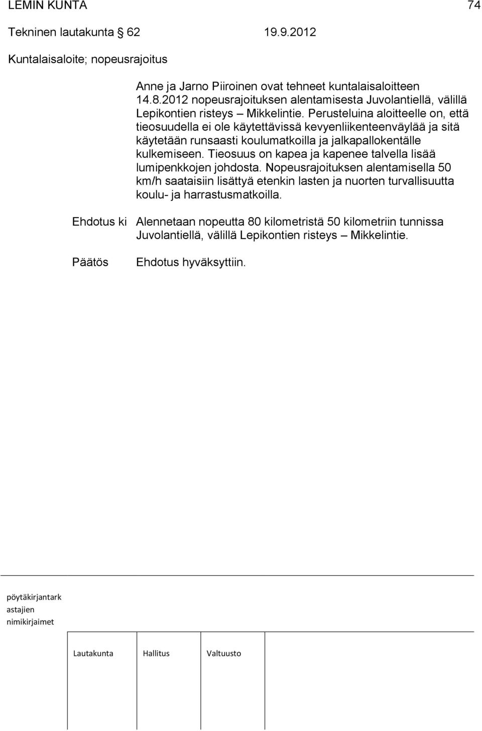 Perusteluina aloitteelle on, että tieosuudella ei ole käytettävissä kevyenliikenteenväylää ja sitä käytetään runsaasti koulumatkoilla ja jalkapallokentälle kulkemiseen.