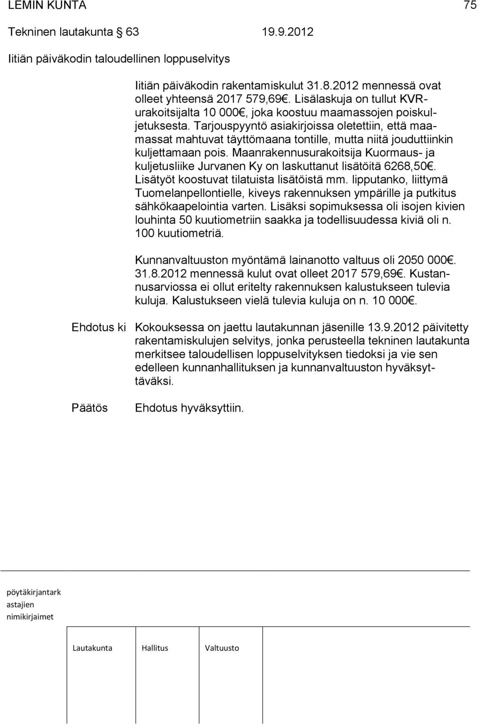 Tarjouspyyntö asiakirjoissa oletettiin, että maamassat mahtuvat täyttömaana tontille, mutta niitä jouduttiinkin kuljettamaan pois.