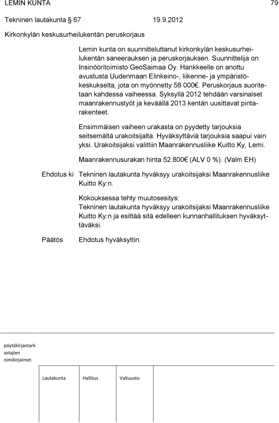 Peruskorjaus suoritetaan kahdessa vaiheessa. Syksyllä 2012 tehdään varsinaiset maanrakennustyöt ja keväällä 2013 kentän uusittavat pintarakenteet.