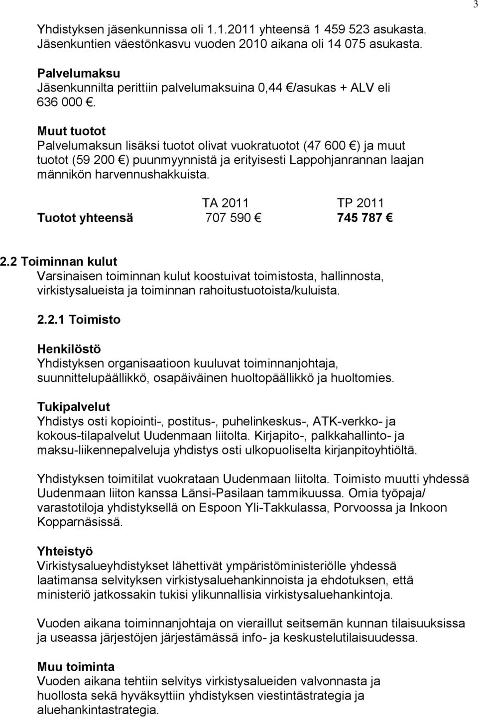 Muut tuotot Palvelumaksun lisäksi tuotot olivat vuokratuotot (47 600 ) ja muut tuotot (59 200 ) puunmyynnistä ja erityisesti Lappohjanrannan laajan männikön harvennushakkuista.