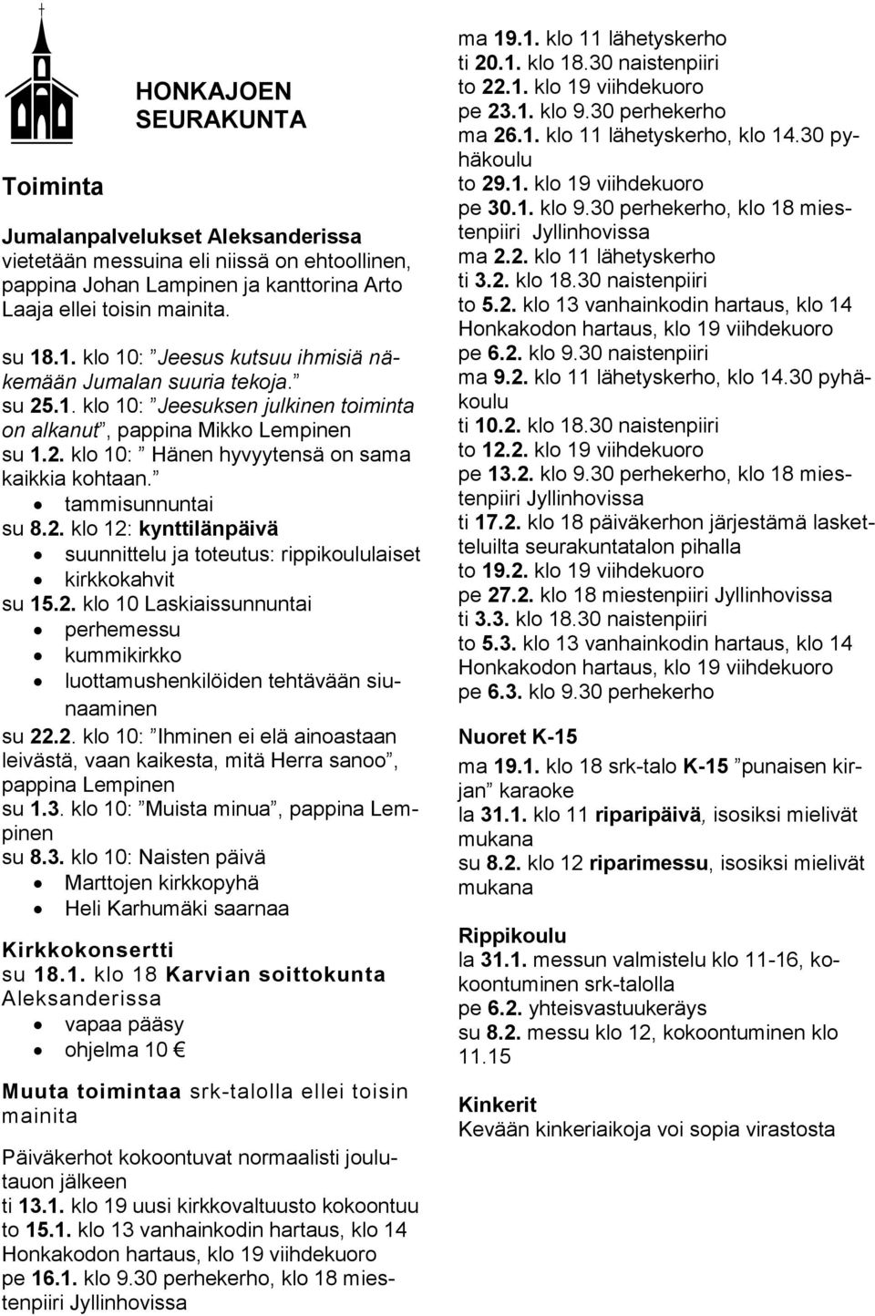 tammisunnuntai su 8.2. klo 12: kynttilänpäivä suunnittelu ja toteutus: rippikoululaiset kirkkokahvit su 15.2. klo 10 Laskiaissunnuntai perhemessu kummikirkko luottamushenkilöiden tehtävään siunaaminen su 22.