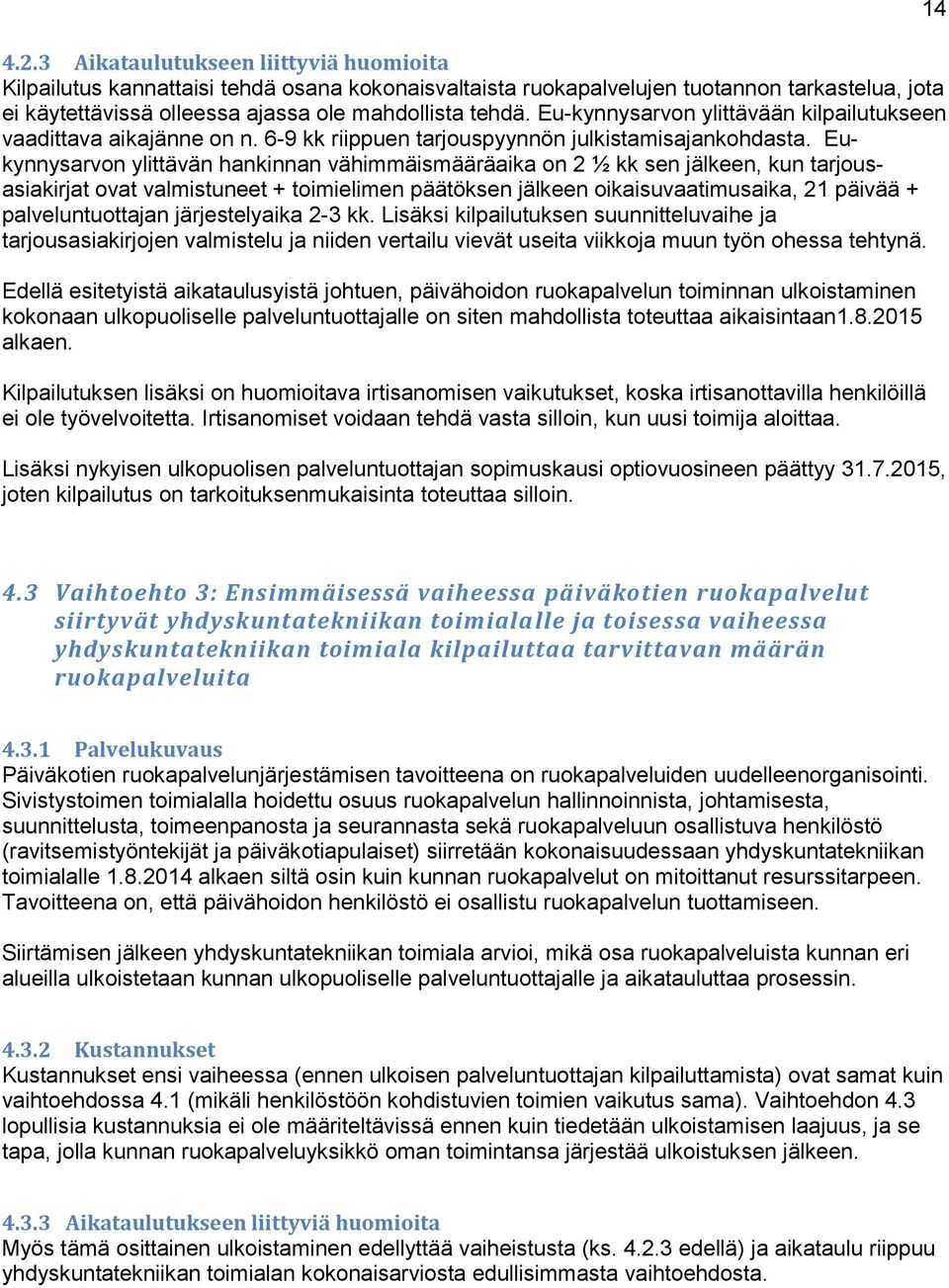 Eukynnysarvon ylittävän hankinnan vähimmäismääräaika on 2 ½ kk sen jälkeen, kun tarjousasiakirjat ovat valmistuneet + toimielimen päätöksen jälkeen oikaisuvaatimusaika, 21 päivää + palveluntuottajan