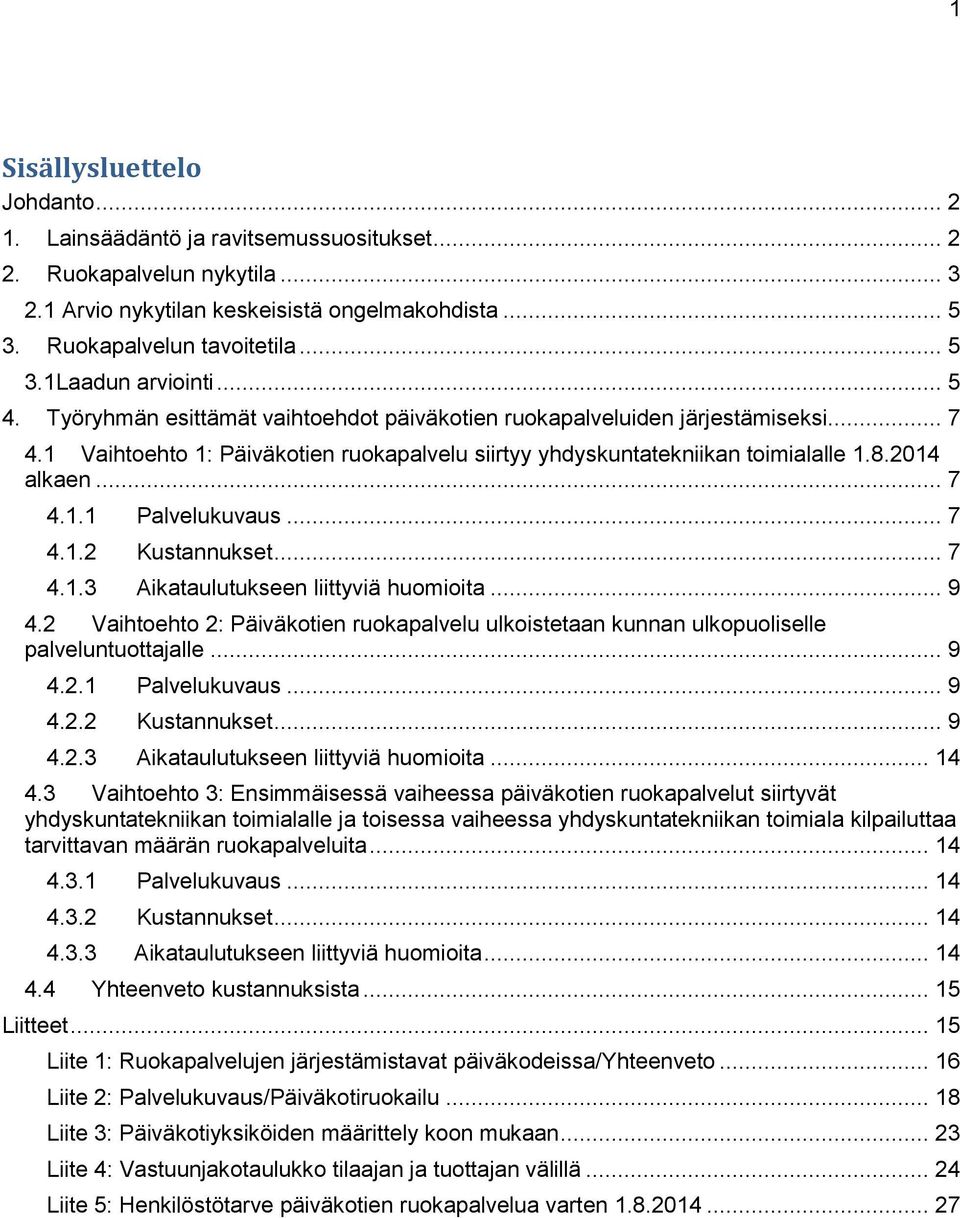 .. 7 4.1.2 Kustannukset... 7 4.1.3 Aikataulutukseen liittyviä huomioita... 9 4.2 Vaihtoehto 2: Päiväkotien ruokapalvelu ulkoistetaan kunnan ulkopuoliselle palveluntuottajalle... 9 4.2.1 Palvelukuvaus.