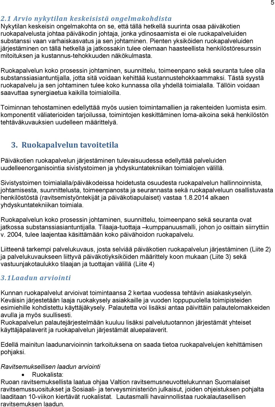 Pienten yksiköiden ruokapalveluiden järjestäminen on tällä hetkellä ja jatkossakin tulee olemaan haasteellista henkilöstöresurssin mitoituksen ja kustannus-tehokkuuden näkökulmasta.