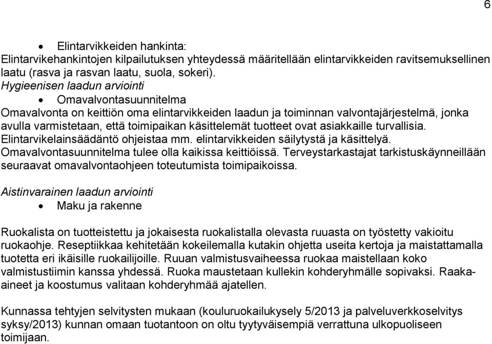 tuotteet ovat asiakkaille turvallisia. Elintarvikelainsäädäntö ohjeistaa mm. elintarvikkeiden säilytystä ja käsittelyä. Omavalvontasuunnitelma tulee olla kaikissa keittiöissä.