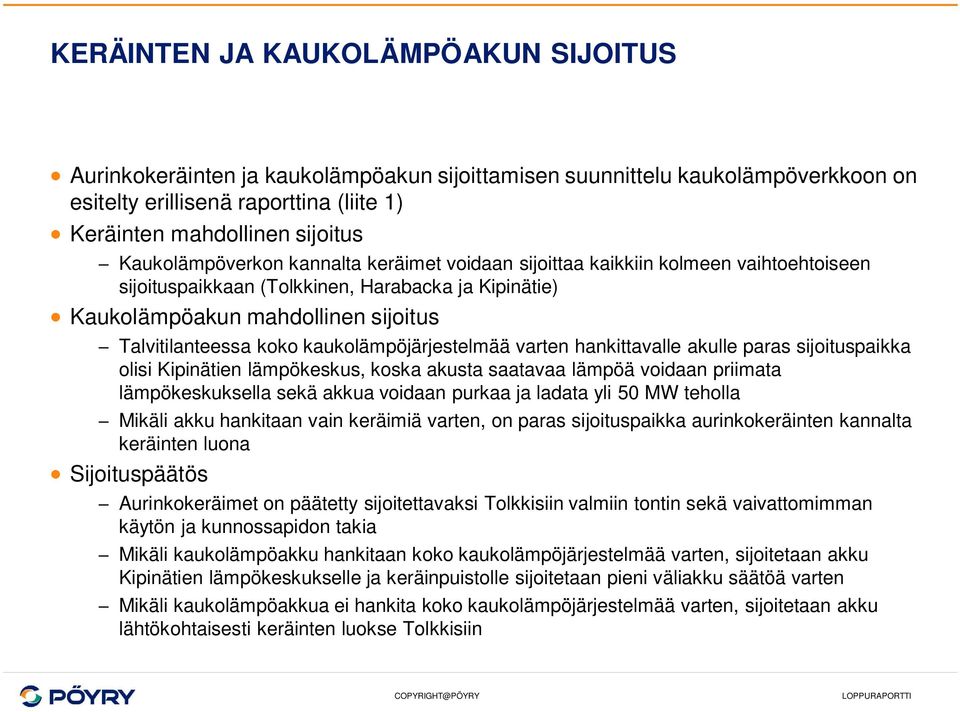 kaukolämpöjärjestelmää varten hankittavalle akulle paras sijoituspaikka olisi Kipinätien lämpökeskus, koska akusta saatavaa lämpöä voidaan priimata lämpökeskuksella sekä akkua voidaan purkaa ja