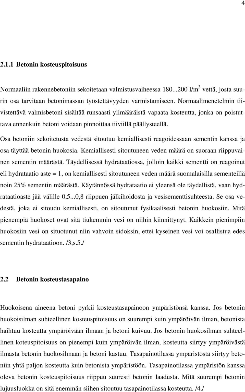 Osa betoniin sekoitetusta vedestä sitoutuu kemiallisesti reagoidessaan sementin kanssa ja osa täyttää betonin huokosia. Kemiallisesti sitoutuneen veden määrä on suoraan riippuvainen sementin määrästä.