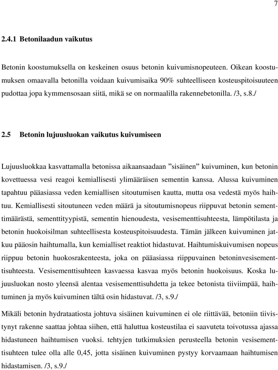 5 Betonin lujuusluokan vaikutus kuivumiseen Lujuusluokkaa kasvattamalla betonissa aikaansaadaan sisäinen kuivuminen, kun betonin kovettuessa vesi reagoi kemiallisesti ylimääräisen sementin kanssa.