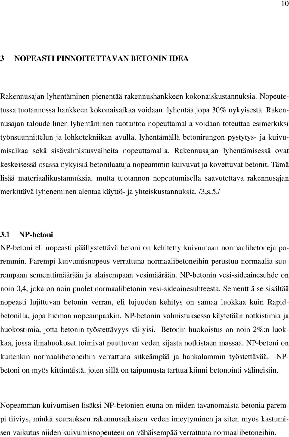 Rakennusajan taloudellinen lyhentäminen tuotantoa nopeuttamalla voidaan toteuttaa esimerkiksi työnsuunnittelun ja lohkotekniikan avulla, lyhentämällä betonirungon pystytys- ja kuivumisaikaa sekä