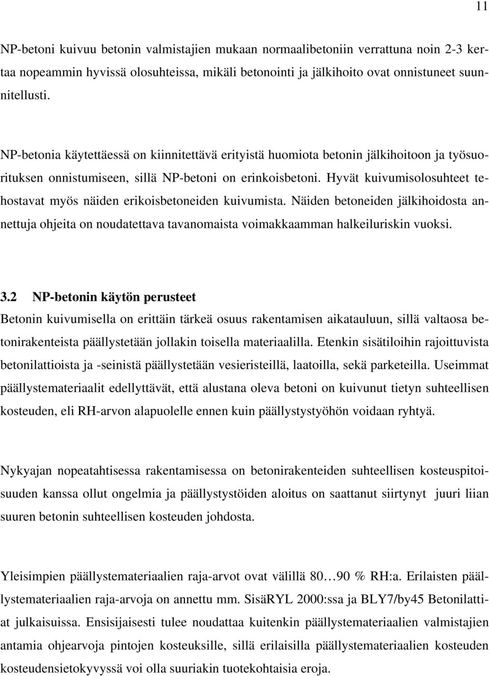 Hyvät kuivumisolosuhteet tehostavat myös näiden erikoisbetoneiden kuivumista. Näiden betoneiden jälkihoidosta annettuja ohjeita on noudatettava tavanomaista voimakkaamman halkeiluriskin vuoksi. 3.