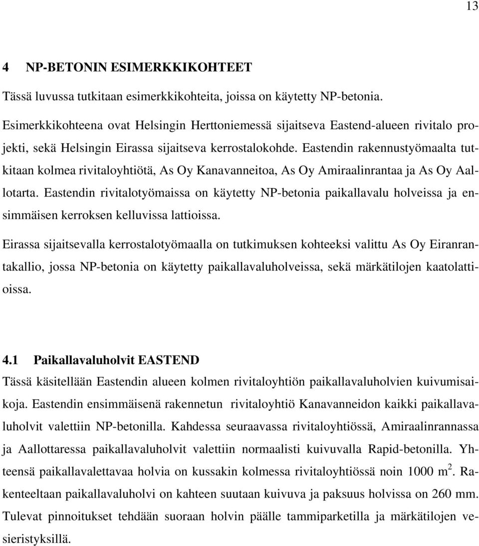 Eastendin rakennustyömaalta tutkitaan kolmea rivitaloyhtiötä, As Oy Kanavanneitoa, As Oy Amiraalinrantaa ja As Oy Aallotarta.