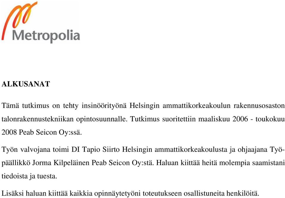 Työn valvojana toimi DI Tapio Siirto Helsingin ammattikorkeakoulusta ja ohjaajana Työpäällikkö Jorma Kilpeläinen Peab